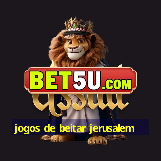 jogos de beitar jerusalem